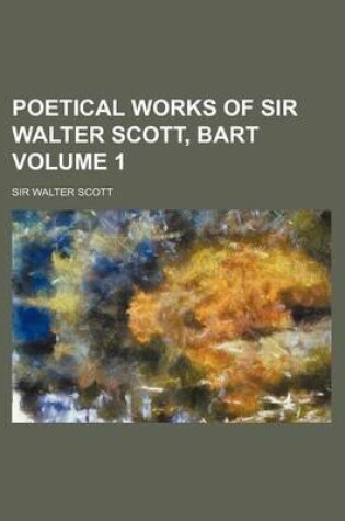 Cover of Poetical Works of Sir Walter Scott, Bart Volume 1