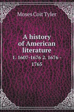 Cover of A history of American literature 1. 1607-1676 2. 1676 - 1765