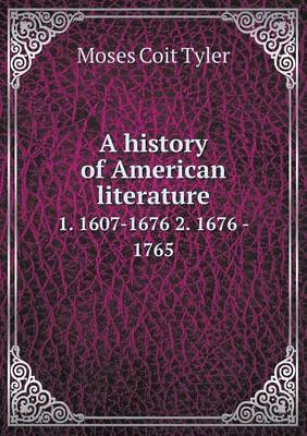 Book cover for A history of American literature 1. 1607-1676 2. 1676 - 1765