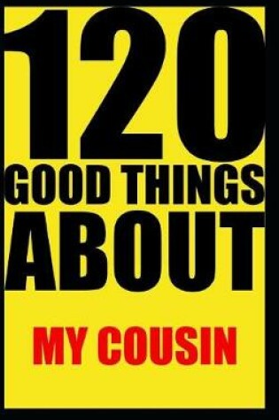 Cover of 120 good things about my cousin