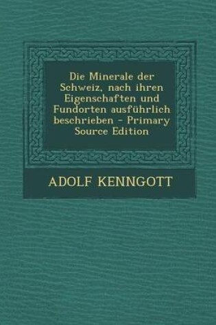Cover of Die Minerale Der Schweiz, Nach Ihren Eigenschaften Und Fundorten Ausfuhrlich Beschrieben - Primary Source Edition