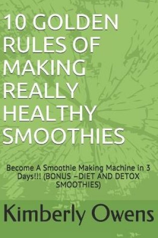 Cover of 10 Golden Rules of Making Really Healthy Smoothies