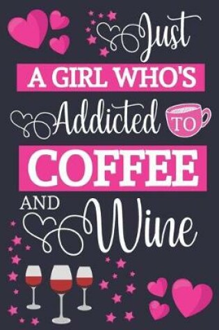 Cover of Just A Girl Who's Addicted To Coffee and Wine