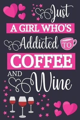 Book cover for Just A Girl Who's Addicted To Coffee and Wine