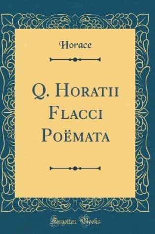 Cover of Q. Horatii Flacci Poëmata (Classic Reprint)