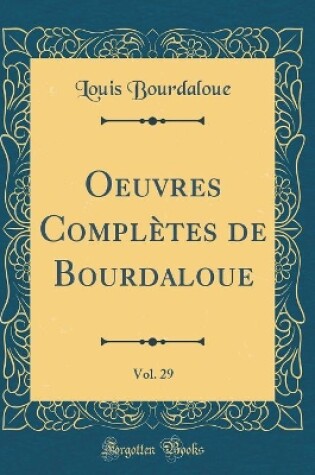 Cover of Oeuvres Complètes de Bourdaloue, Vol. 29 (Classic Reprint)