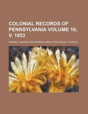 Book cover for Colonial Records of Pennsylvania Volume 16; V. 1853