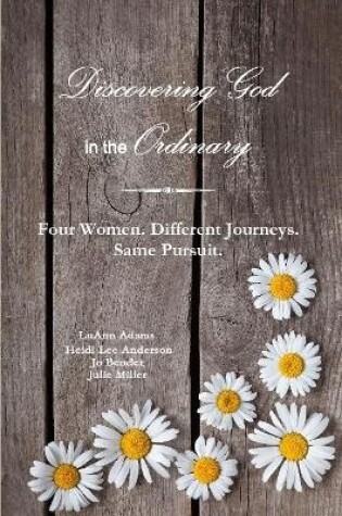 Cover of Discovering God in the Ordinary: Four Women. Different Journeys. Same Pursuit.