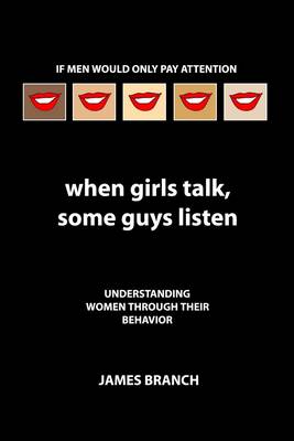 Book cover for When Girls Talk, Some Guys Listen: If Men Would Only Pay Attention: Understanding Women Through Their Behavior