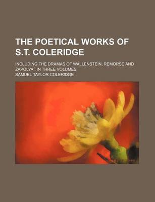 Book cover for The Poetical Works of S.T. Coleridge (Volume 1); Including the Dramas of Wallenstein, Remorse and Zapolya in Three Volumes