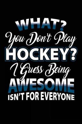 Book cover for What? You Don't Play Hockey? I Guess Being Awesome Isn't For Everyone