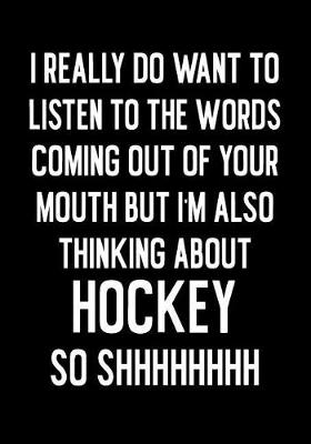 Book cover for I Really Do Want To Listen To The Words Coming Out Of Your Mouth But I'm Also Thinking About Hockey So SHHHHHHHH