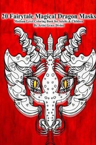 Cover of 20 Fairytale Magical Dragon Masks Medium Level Coloring Book for Adults & Children By Artist Grace Divine