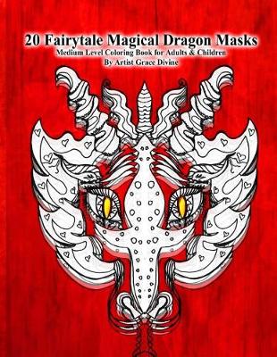 Book cover for 20 Fairytale Magical Dragon Masks Medium Level Coloring Book for Adults & Children By Artist Grace Divine