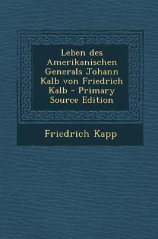 Cover of Leben Des Amerikanischen Generals Johann Kalb Von Friedrich Kalb - Primary Source Edition