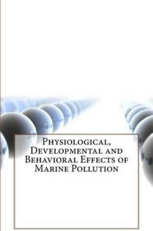 Cover of Physiological, Developmental and Behavioral Effects of Marine Pollution