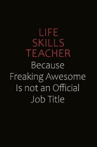 Cover of Life Skills Teacher Because Freaking Awesome Is Not An Official job Title