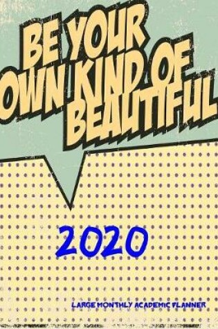 Cover of 2020- Be Your Own Kind of Beautiful- Large Monthly Academic Planner