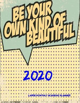 Book cover for 2020- Be Your Own Kind of Beautiful- Large Monthly Academic Planner