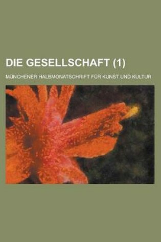 Cover of Die Gesellschaft; Munchener Halbmonatschrift Fur Kunst Und Kultur (1 )