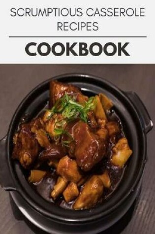 Cover of Scrumptious Casserole Recipes Cookbook