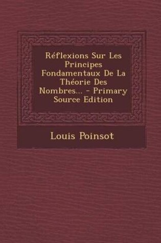 Cover of Reflexions Sur Les Principes Fondamentaux De La Theorie Des Nombres...