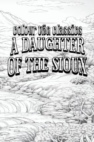 Cover of Charles King's A Daughter of the Sioux