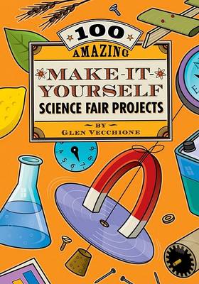 Book cover for 100 Amazing Make-it-yourself Science Fair Projects