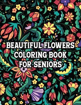 Book cover for Beautiful Flowers Coloring Book For Seniors