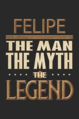 Book cover for Felipe The Man The Myth The Legend