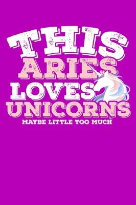 Book cover for This Aries Loves Unicorns Maybe Little Too Much Notebook