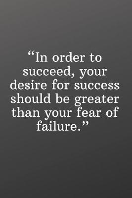 Book cover for In Order to Succeed, Your Desire for Success Should Be Greater Than Your Fear of Failure