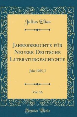 Cover of Jahresberichte für Neuere Deutsche Literaturgeschichte, Vol. 16: Jahr 1905, I (Classic Reprint)