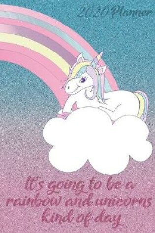 Cover of 2020 Planner It's going to be a rainbow and unicorns kind of day