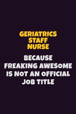 Book cover for Geriatrics staff nurse, Because Freaking Awesome Is Not An Official Job Title