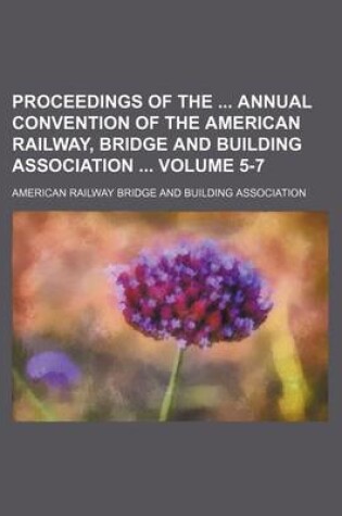 Cover of Proceedings of the Annual Convention of the American Railway, Bridge and Building Association Volume 5-7