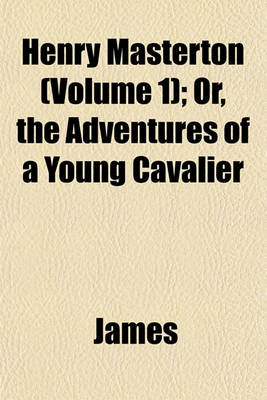 Book cover for Henry Masterton (Volume 1); Or, the Adventures of a Young Cavalier