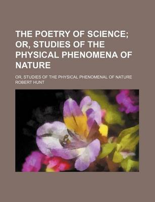 Book cover for The Poetry of Science; Or, Studies of the Physical Phenomena of Nature. Or, Studies of the Physical Phenomenal of Nature