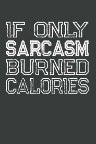 Cover of If Only Sarcasm Burned Calories