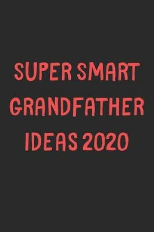 Cover of Super Smart Grandfather Ideas 2020