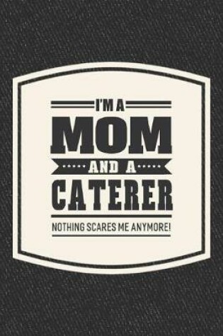 Cover of I'm A Mom And A Caterer Nothing Scares Me Anymore!