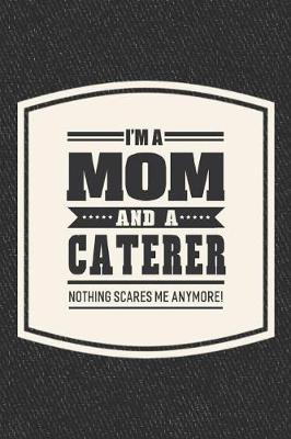 Book cover for I'm A Mom And A Caterer Nothing Scares Me Anymore!