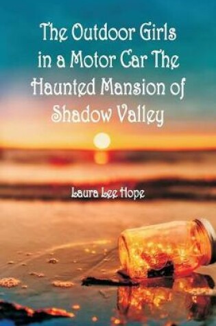 Cover of The Outdoor Girls in a Motor Car The Haunted Mansion of Shadow Valley