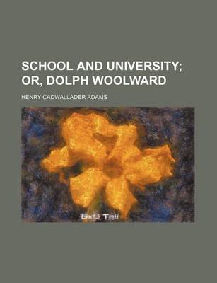 Book cover for School and University; Or, Dolph Woolward
