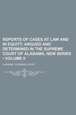 Cover of Reports of Cases at Law and in Equity, Argued and Determined in the Supreme Court of Alabama, New Series (Volume 9)