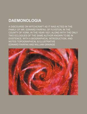 Book cover for Daemonologia; A Discourse on Witchcraft as It Was Acted in the Family of Mr. Edward Fairfax, of Fuyston, in the County of York, in the Year 1621 Along with the Only Two Eclogues of the Same Author Known to Be in Existence. with a Biographical Introduction,