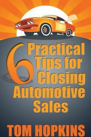 Cover of 6 Practical Tips for Closing Automotive Sales