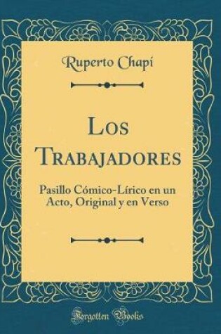 Cover of Los Trabajadores: Pasillo Cómico-Lírico en un Acto, Original y en Verso (Classic Reprint)