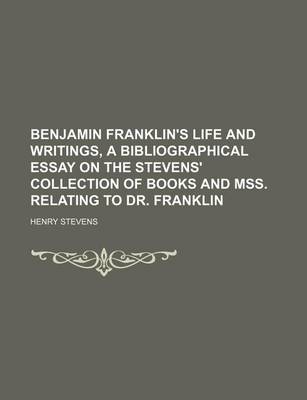 Book cover for Benjamin Franklin's Life and Writings, a Bibliographical Essay on the Stevens' Collection of Books and Mss. Relating to Dr. Franklin