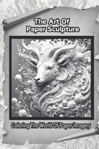 Cover of The Art Of Paper Sculpture